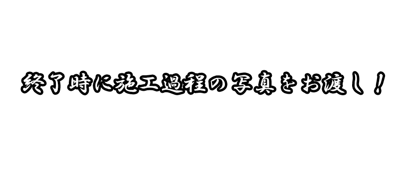 終了時に施工課程の写真をお渡し